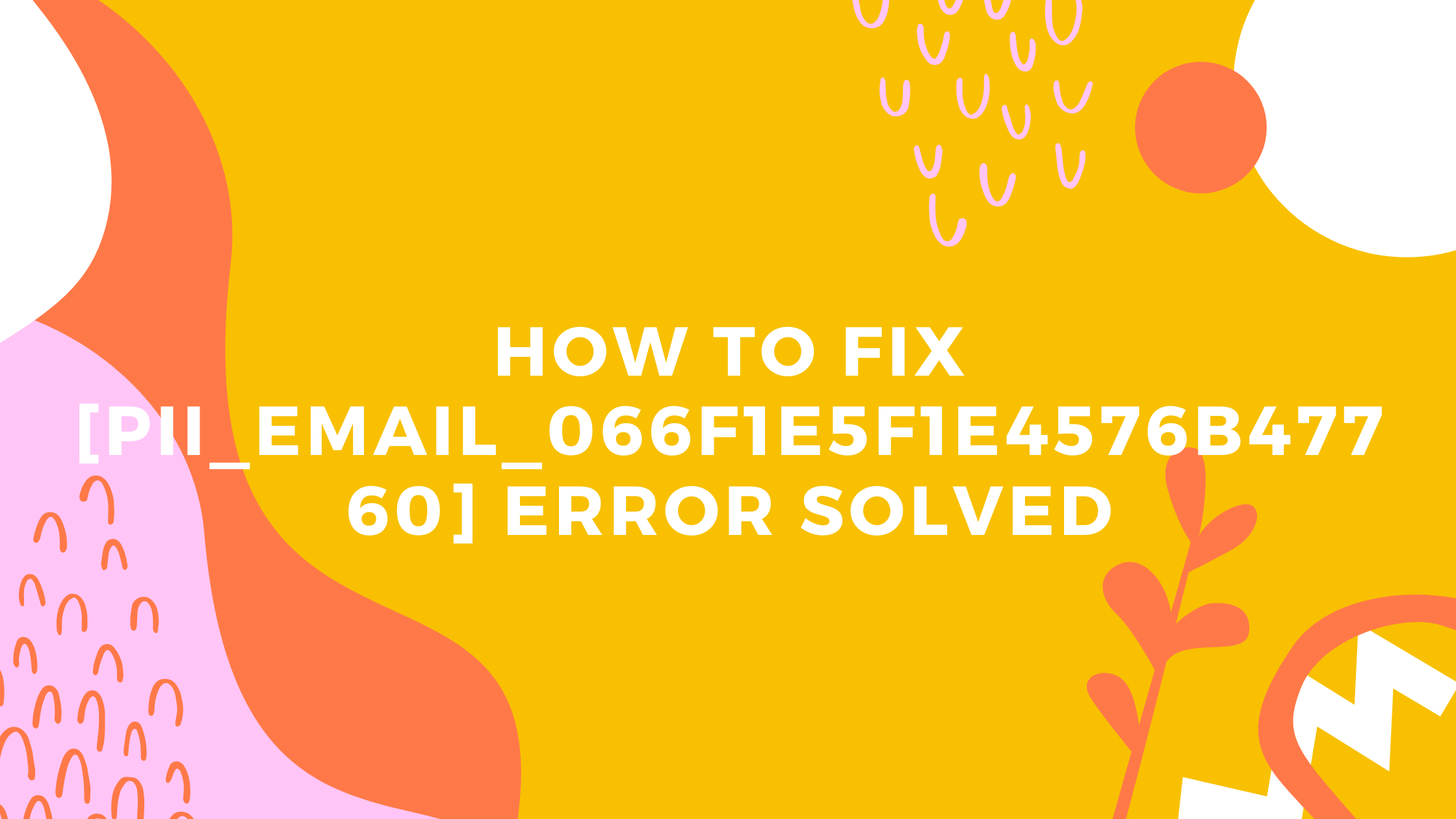 How Can I Fix The Error [Pii_email_066f1e5f1e4576b477