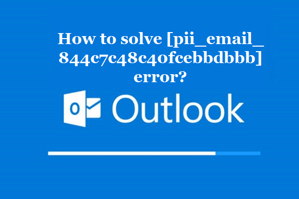 How to solve [pii_email_844c7c48c40fcebbdbbb] error